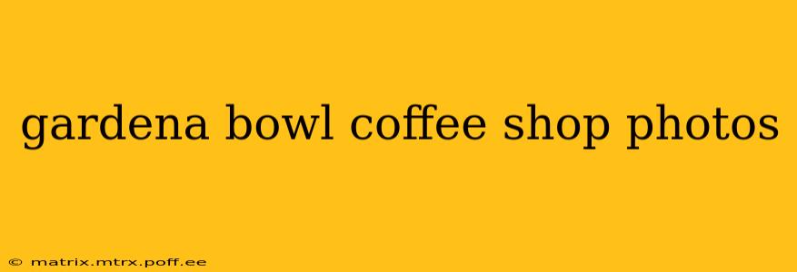 gardena bowl coffee shop photos