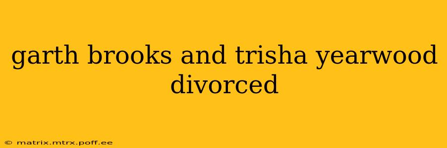garth brooks and trisha yearwood divorced