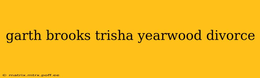 garth brooks trisha yearwood divorce
