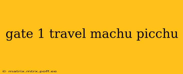 gate 1 travel machu picchu