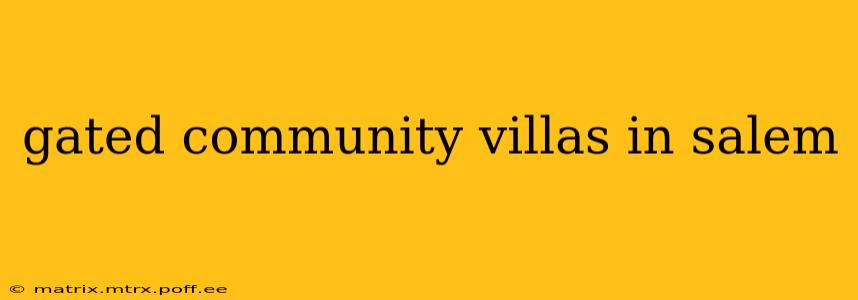 gated community villas in salem