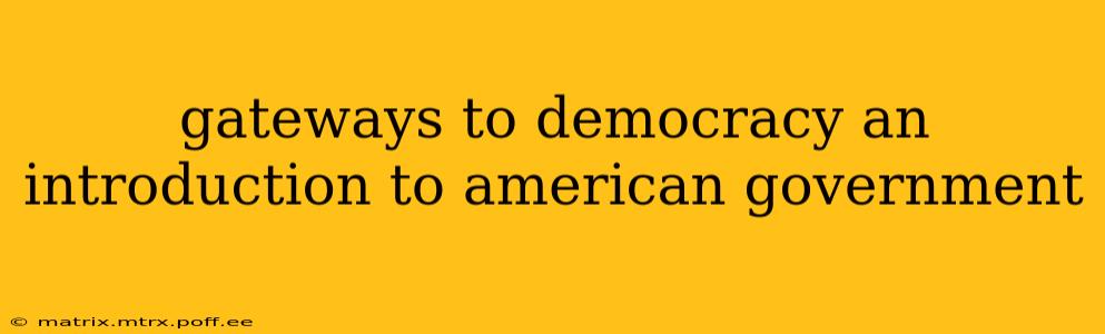 gateways to democracy an introduction to american government