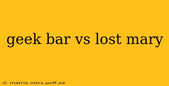 geek bar vs lost mary