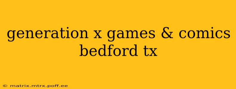 generation x games & comics bedford tx