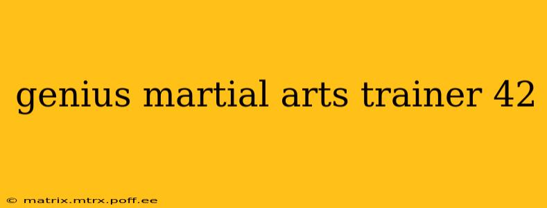genius martial arts trainer 42