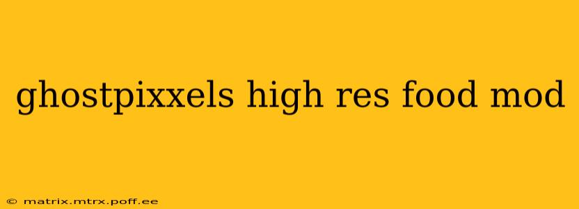 ghostpixxels high res food mod