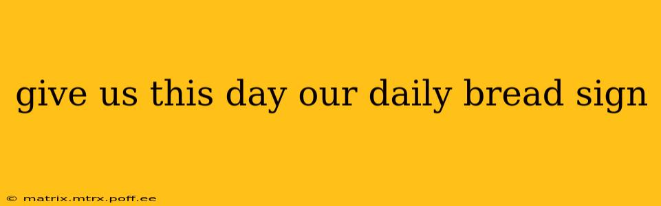give us this day our daily bread sign
