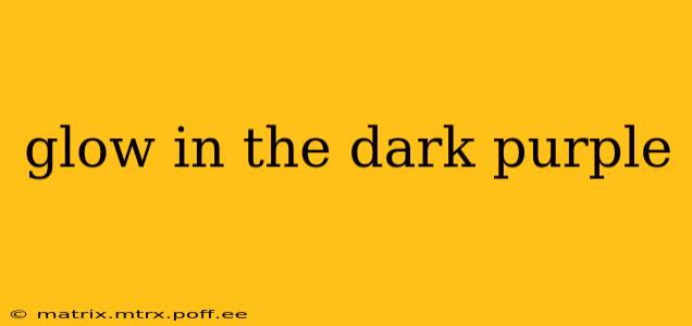 glow in the dark purple