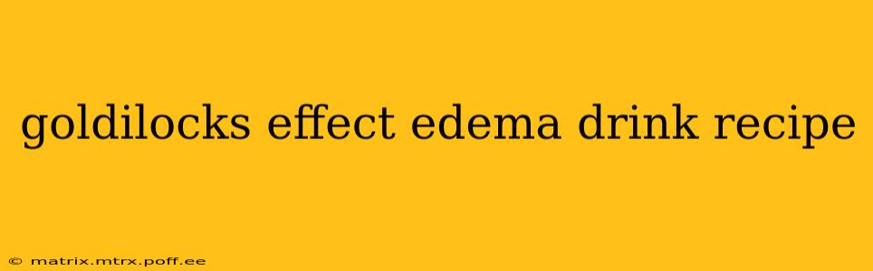 goldilocks effect edema drink recipe