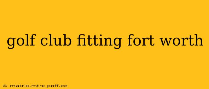 golf club fitting fort worth