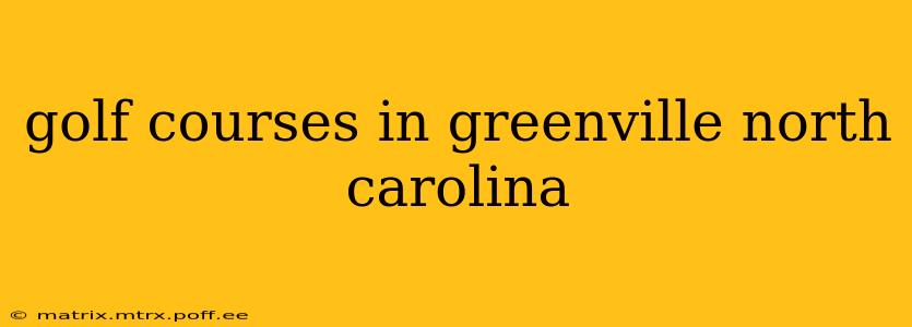 golf courses in greenville north carolina