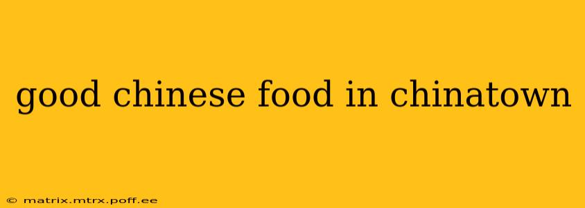 good chinese food in chinatown