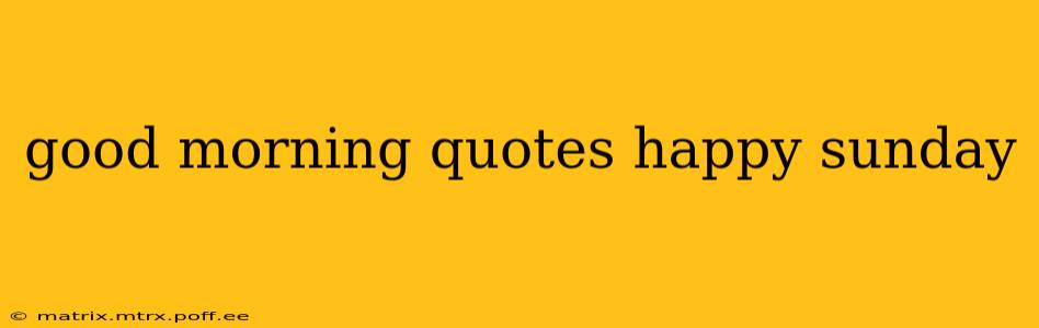 good morning quotes happy sunday