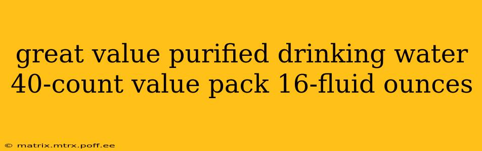 great value purified drinking water 40-count value pack 16-fluid ounces