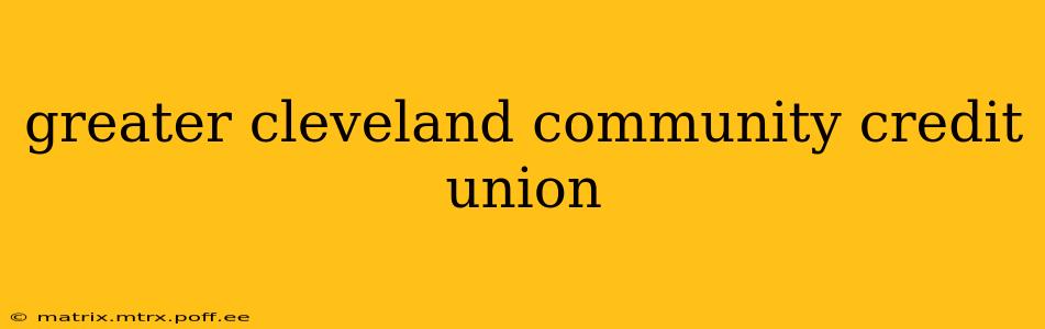 greater cleveland community credit union