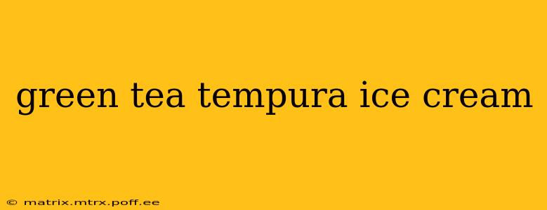 green tea tempura ice cream