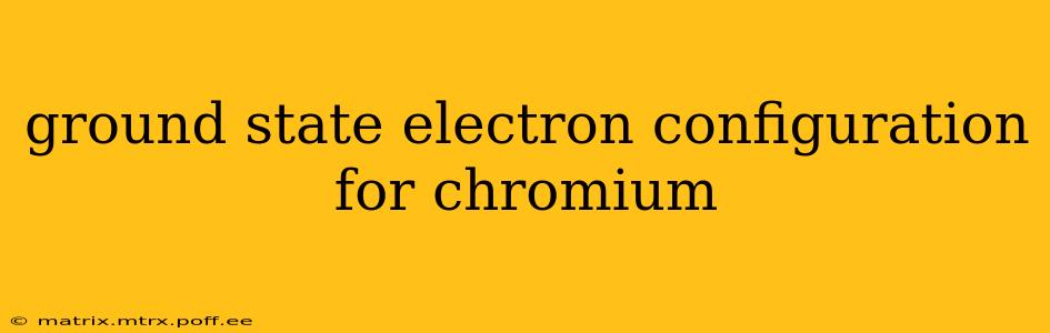 ground state electron configuration for chromium