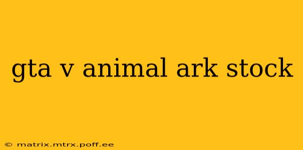 gta v animal ark stock