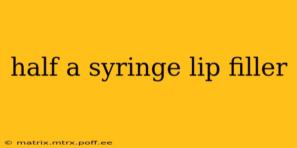 half a syringe lip filler