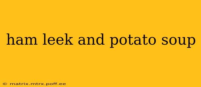 ham leek and potato soup