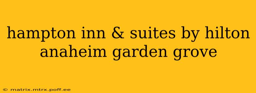 hampton inn & suites by hilton anaheim garden grove