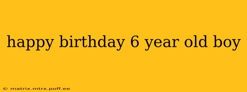 happy birthday 6 year old boy