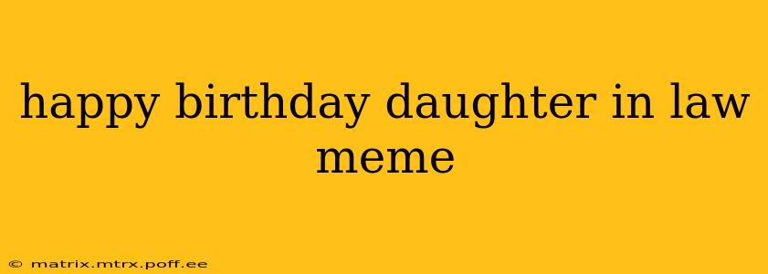 happy birthday daughter in law meme