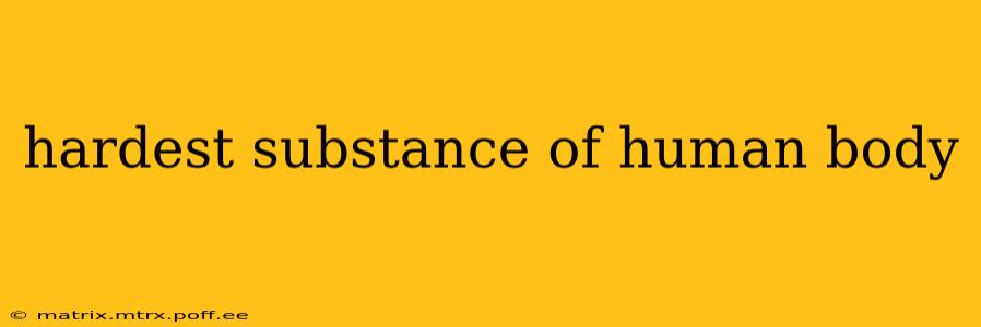 hardest substance of human body