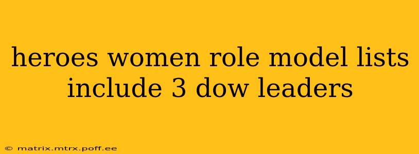 heroes women role model lists include 3 dow leaders