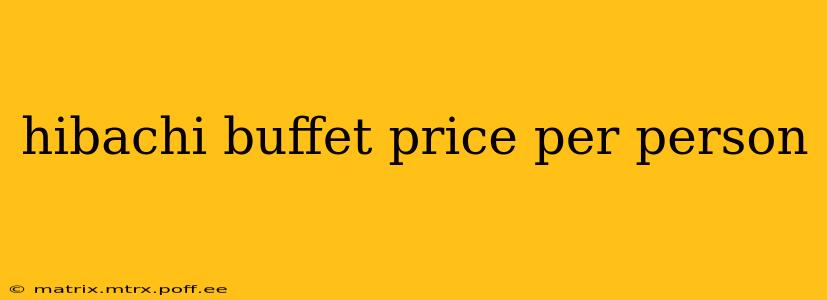 hibachi buffet price per person