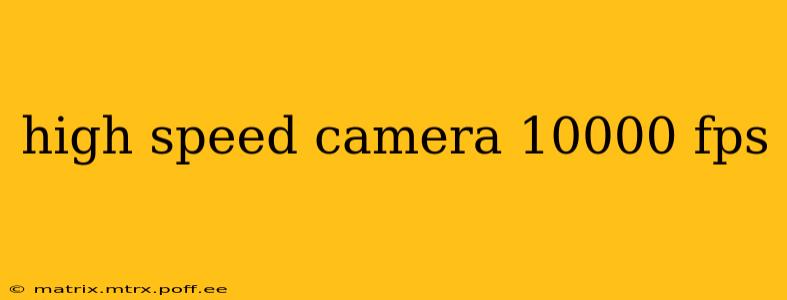 high speed camera 10000 fps
