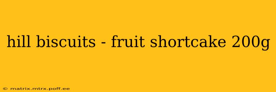 hill biscuits - fruit shortcake 200g