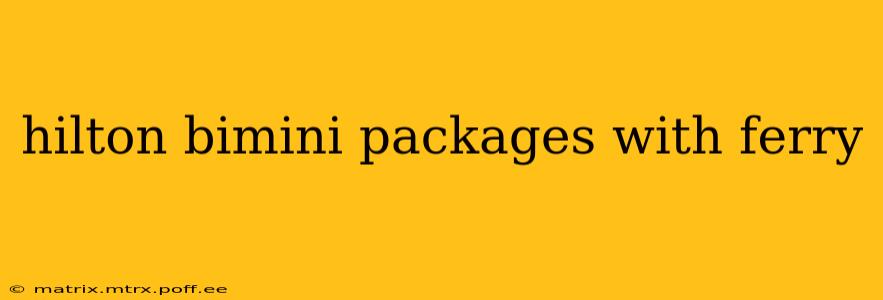 hilton bimini packages with ferry