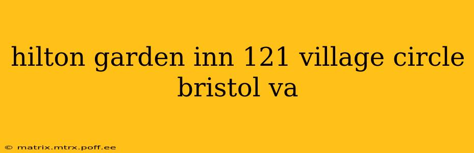 hilton garden inn 121 village circle bristol va