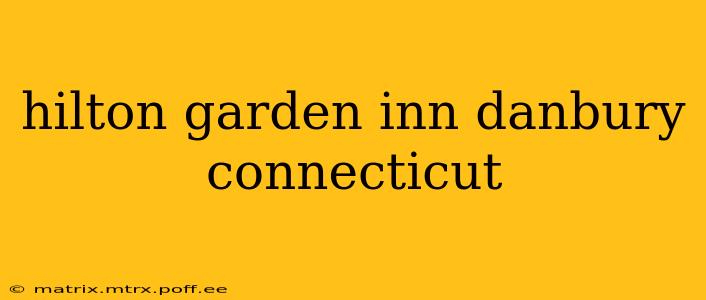 hilton garden inn danbury connecticut