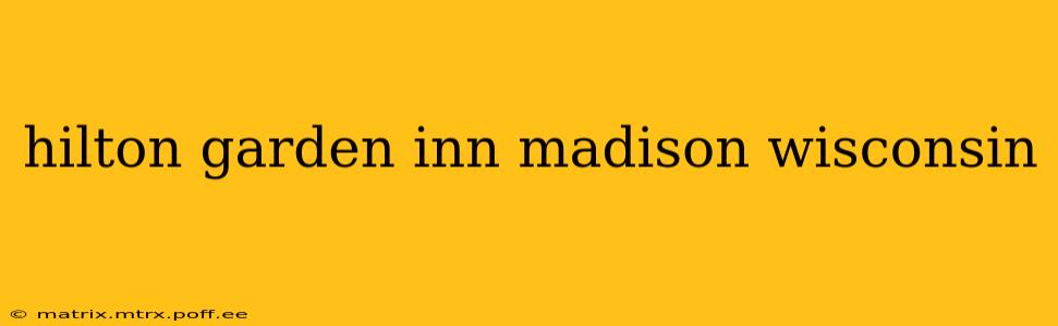 hilton garden inn madison wisconsin