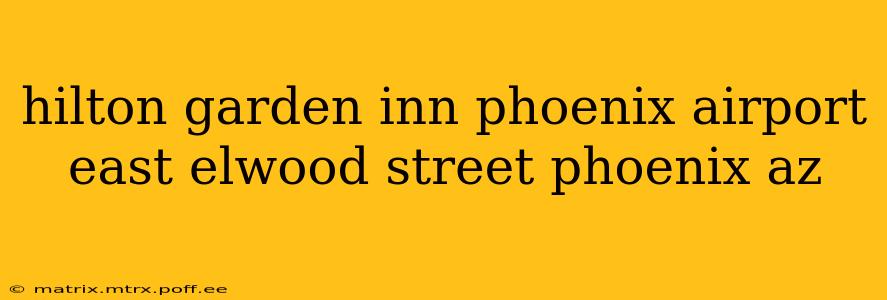 hilton garden inn phoenix airport east elwood street phoenix az
