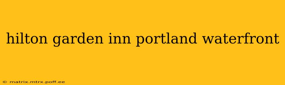 hilton garden inn portland waterfront