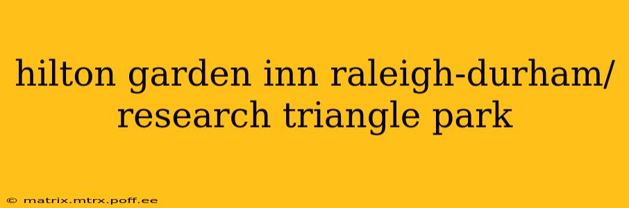 hilton garden inn raleigh-durham/research triangle park