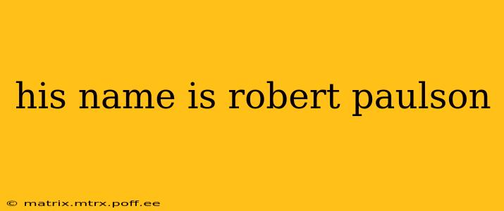 his name is robert paulson