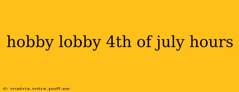 hobby lobby 4th of july hours