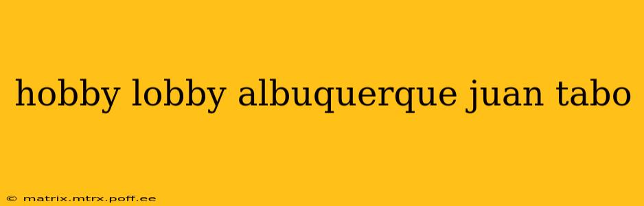 hobby lobby albuquerque juan tabo