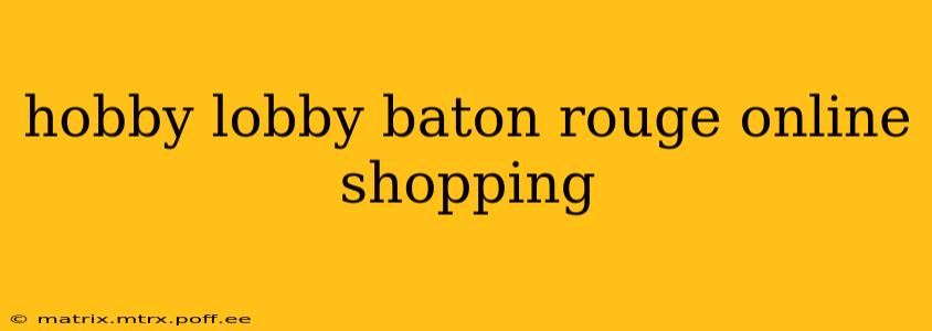 hobby lobby baton rouge online shopping