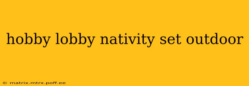hobby lobby nativity set outdoor