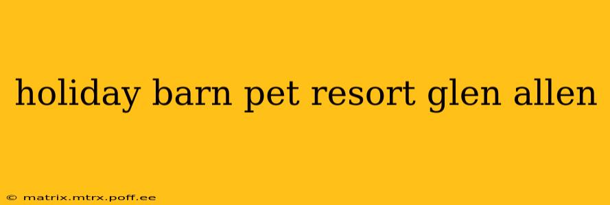 holiday barn pet resort glen allen