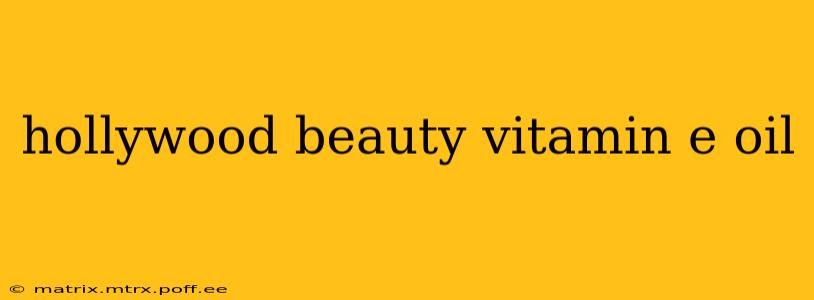 hollywood beauty vitamin e oil