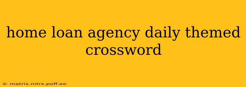 home loan agency daily themed crossword