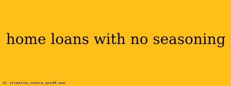 home loans with no seasoning