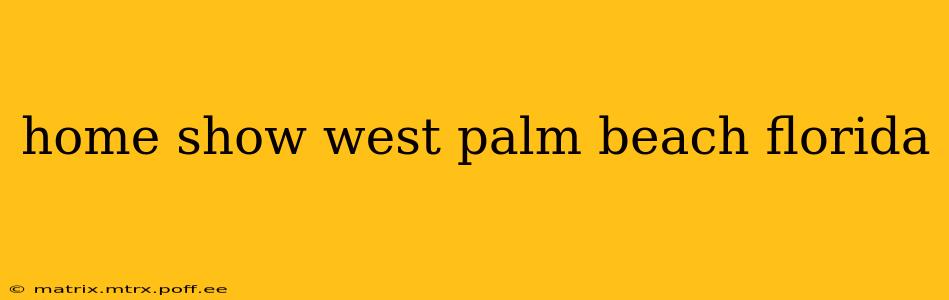 home show west palm beach florida