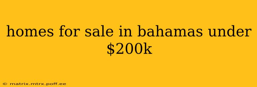 homes for sale in bahamas under $200k